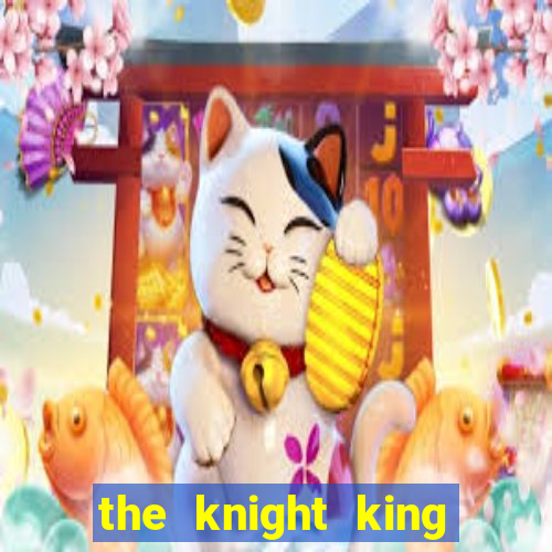 the knight king who returned with gods